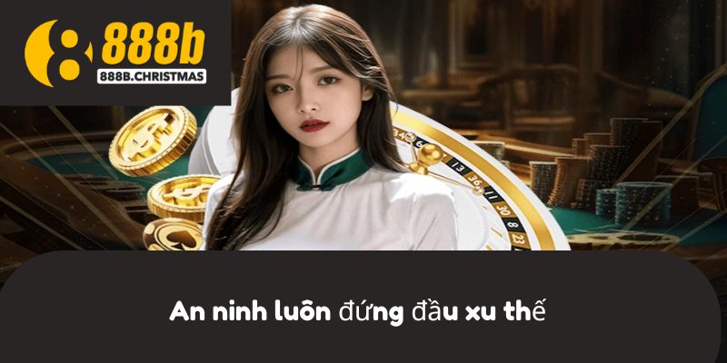 An ninh luôn đứng đầu xu thế