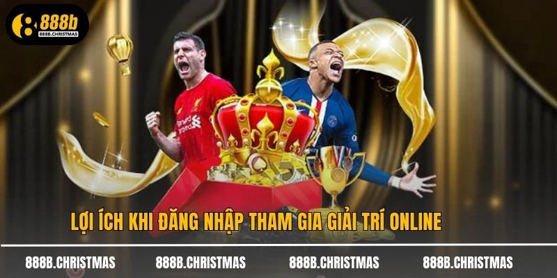 Lợi ích khi đăng nhập tham gia giải trí online