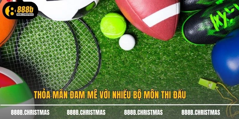 Thỏa mãn đam mê với nhiều bộ môn thi đấu