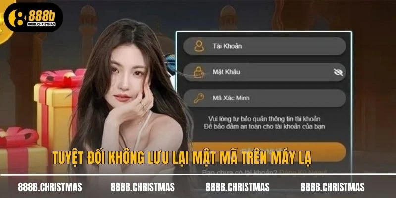 Tuyệt đối không lưu lại mật mã trên máy lạ