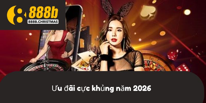 Ưu đãi cực khủng năm 2026